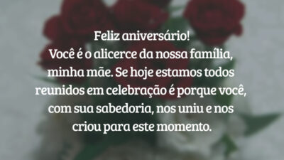 Feliz aniversário! Você é o alicerce da nossa família, minha mãe. Se hoje estamos todos reunidos em celebração é porque você, com sua sabedoria, nos uniu e nos criou para este momento.