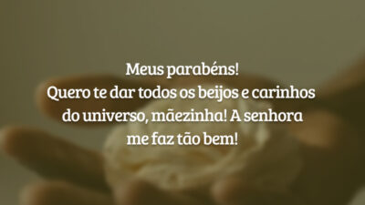 Meus parabéns! Quero te dar todos os beijos e carinhos do universo, mãezinha! A senhora me faz tão bem!