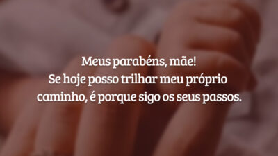 Meus parabéns, mãe! Se hoje posso trilhar meu próprio caminho, é porque sigo os seus passos.