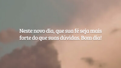 Neste novo dia, que sua fé seja mais forte do que suas dúvidas. Bom dia!
