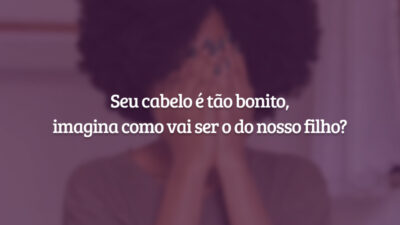 Seu cabelo é tão bonito, imagina como vai ser o do nosso filho?