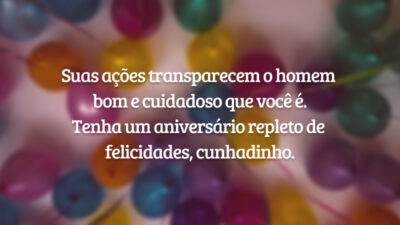 Suas ações transparecem o homem bom e cuidadoso que você é. Tenha um aniversário repleto de felicidades, cunhadinho.