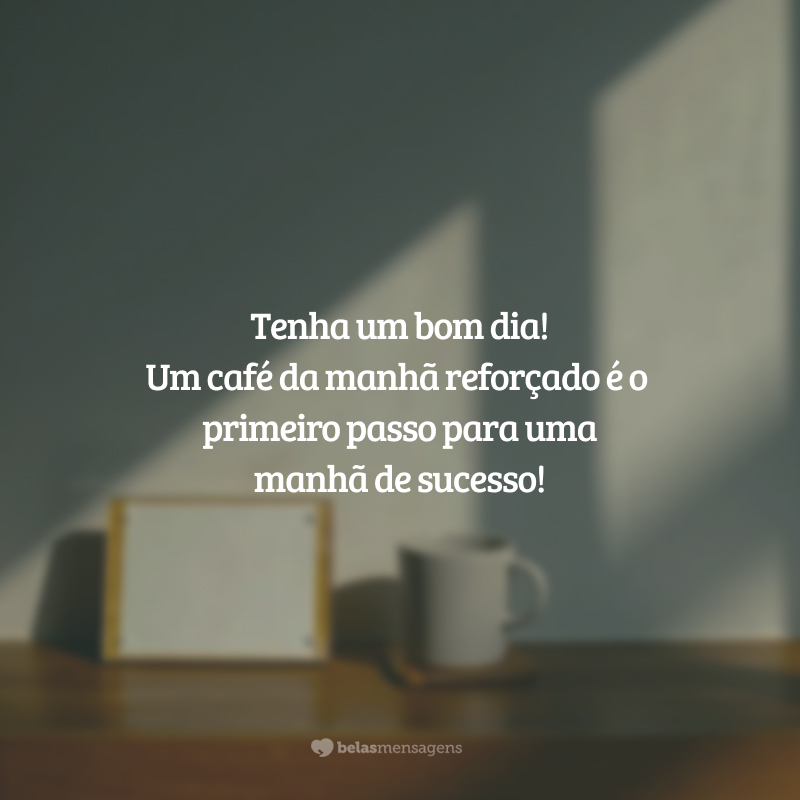 Tenha um bom dia! Um café da manhã reforçado é o primeiro passo para uma manhã de sucesso!