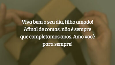 Viva bem o seu dia, filho amado! Afinal de contas, não é sempre que completamos anos. Amo você para sempre!