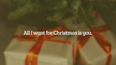 All I want for Christmas is you. (Tudo o que eu quero de Natal é você!)