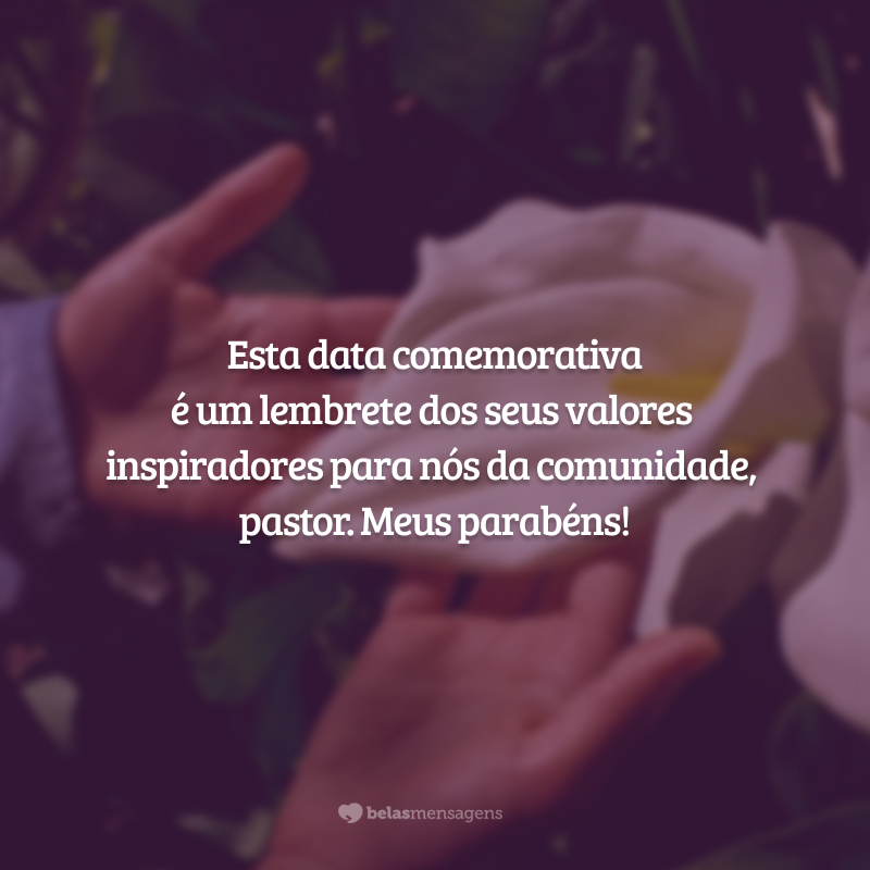 Esta data comemorativa é um lembrete dos seus valores inspiradores para nós da comunidade, pastor. Meus parabéns!