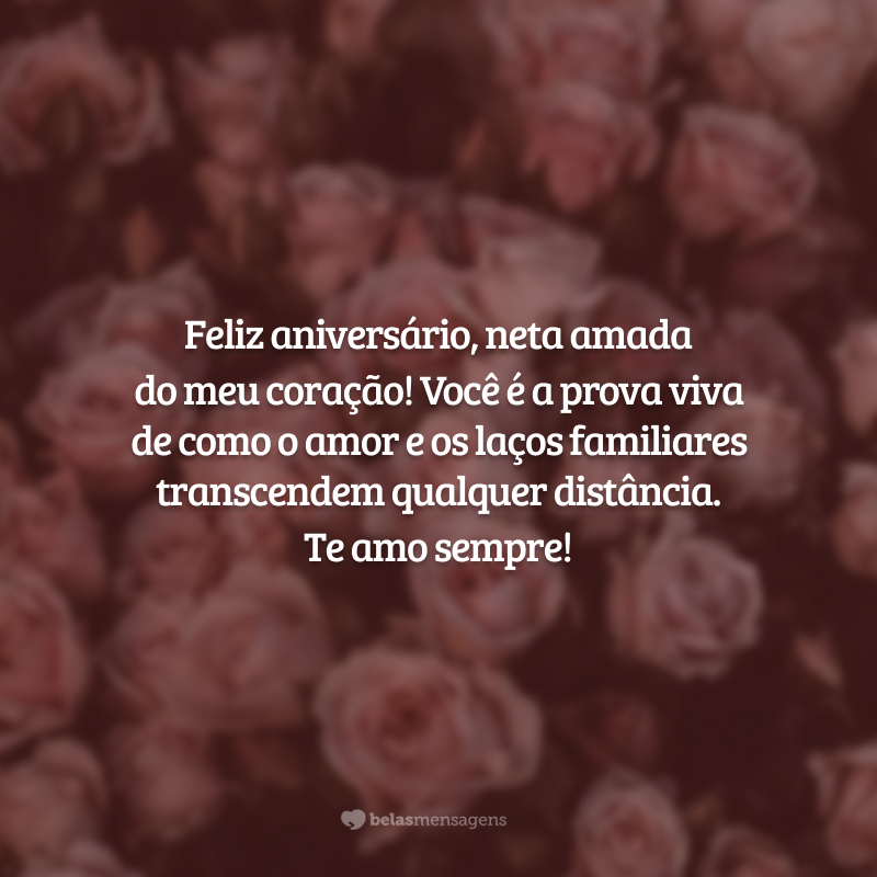 Feliz aniversário, neta amada do meu coração! Você é a prova viva de como o amor e os laços familiares transcendem qualquer distância. Te amo sempre!