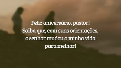 Feliz aniversário, pastor! Saiba que, com suas orientações, o senhor mudou a minha vida para melhor!