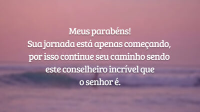 Meus parabéns! Sua jornada está apenas começando, por isso continue seu caminho sendo este conselheiro incrível que o senhor é.