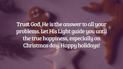 Trust God. He is the answer to all your problems. Let His Light guide you until the true happiness, especially on Christmas day. Happy holidays! (Confie em Deus. Ele é a resposta para todos os seus problemas. Deixe Sua Luz guiá-lo até a verdadeira felicidade, principalmente no dia de Natal. Boas Festas!)
