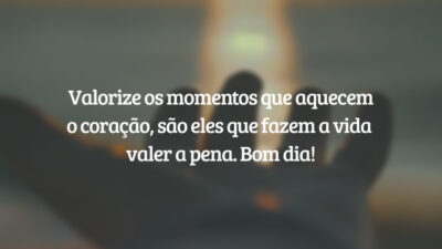 Valorize os momentos que aquecem o coração, são eles que fazem a vida valer a pena. Bom dia!