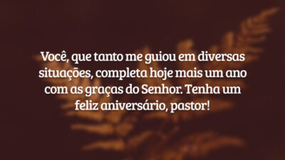 Você, que tanto me guiou em diversas situações, completa hoje mais um ano com as graças do Senhor. Tenha um feliz aniversário, pastor!