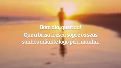 Bom dia, querida! Que a brisa fresca sopre os seus sonhos adiante logo pela manhã.