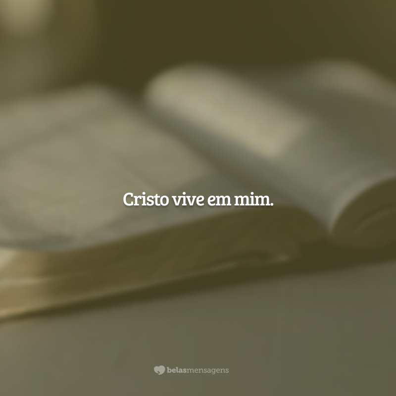 Cristo vive em mim.