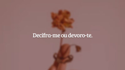 Decifra-me ou devoro-te.