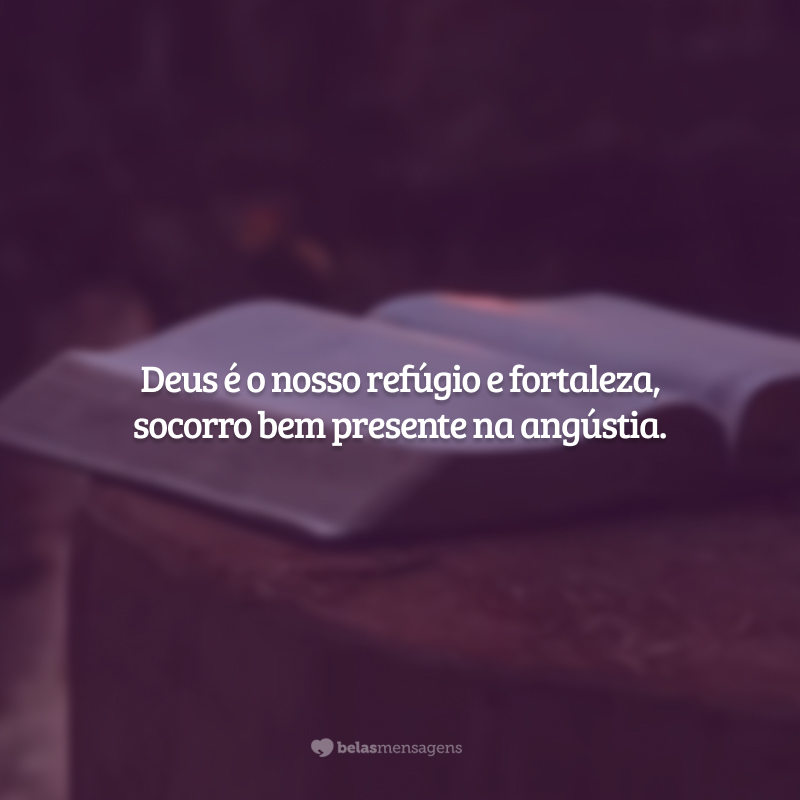 Deus é o nosso refúgio e fortaleza, socorro bem presente na angústia.