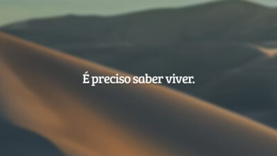 É preciso saber viver.