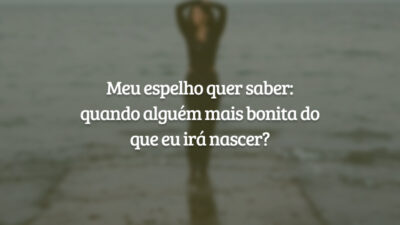 Meu espelho quer saber: quando alguém mais bonita do que eu irá nascer?