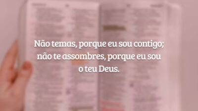 Não temas, porque eu sou contigo; não te assombres, porque eu sou o teu Deus.