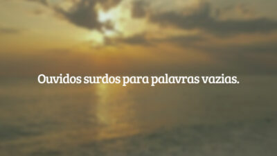Ouvidos surdos para palavras vazias.