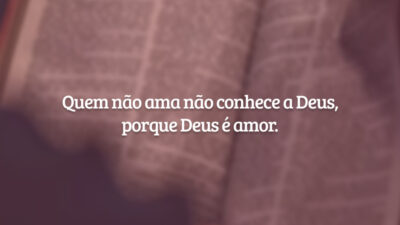 Quem não ama não conhece a Deus, porque Deus é amor.