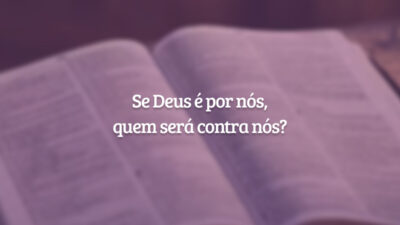 Se Deus é por nós, quem será contra nós?
