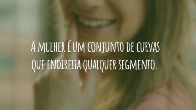A mulher é um conjunto de curvas que endireita qualquer segmento.