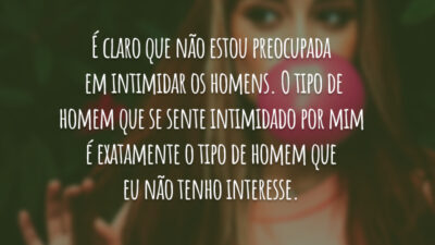 É claro que não estou preocupada em intimidar os homens. O tipo&hellip;