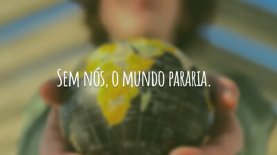 Sem nós, o mundo pararia.
