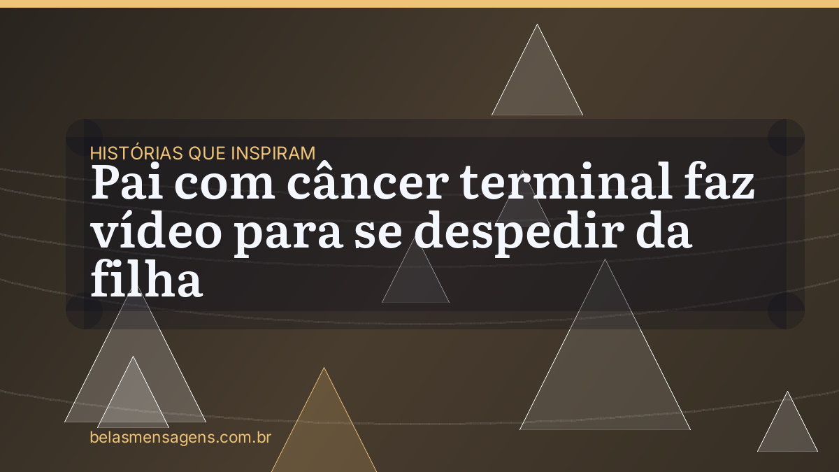 Pai com câncer terminal faz vídeo para se despedir da filha